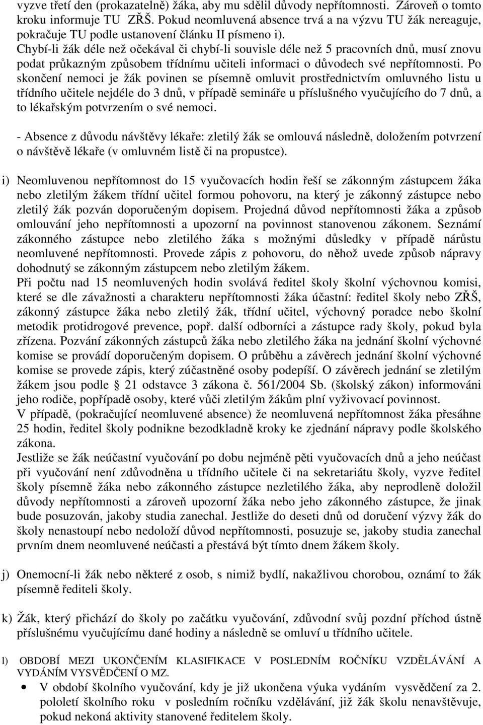 Chybí-li žák déle než očekával či chybí-li souvisle déle než 5 pracovních dnů, musí znovu podat průkazným způsobem třídnímu učiteli informaci o důvodech své nepřítomnosti.