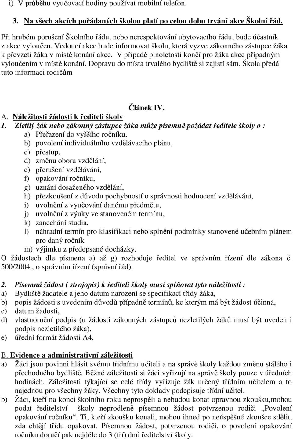 Vedoucí akce bude informovat školu, která vyzve zákonného zástupce žáka k převzetí žáka v místě konání akce. V případě plnoletosti končí pro žáka akce případným vyloučením v místě konání.