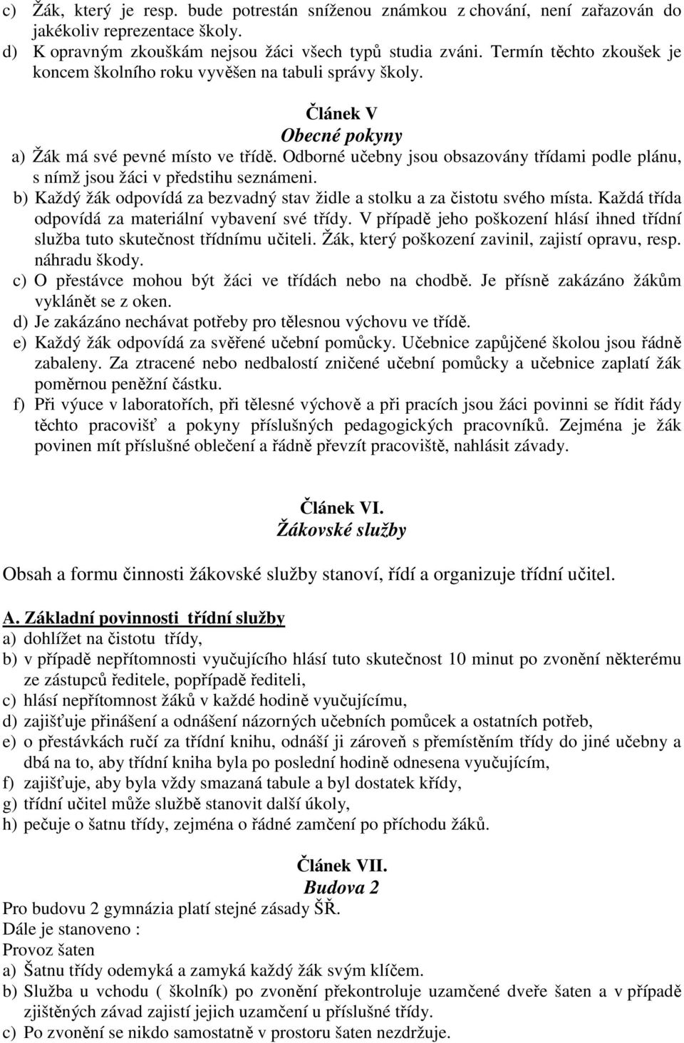 Odborné učebny jsou obsazovány třídami podle plánu, s nímž jsou žáci v předstihu seznámeni. b) Každý žák odpovídá za bezvadný stav židle a stolku a za čistotu svého místa.