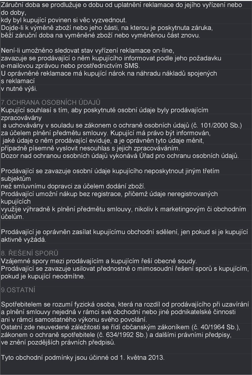 Není-li umožněno sledovat stav vyřízení reklamace on-line, zavazuje se prodávající o něm kupujícího informovat podle jeho požadavku e-mailovou zprávou nebo prostřednictvím SMS.