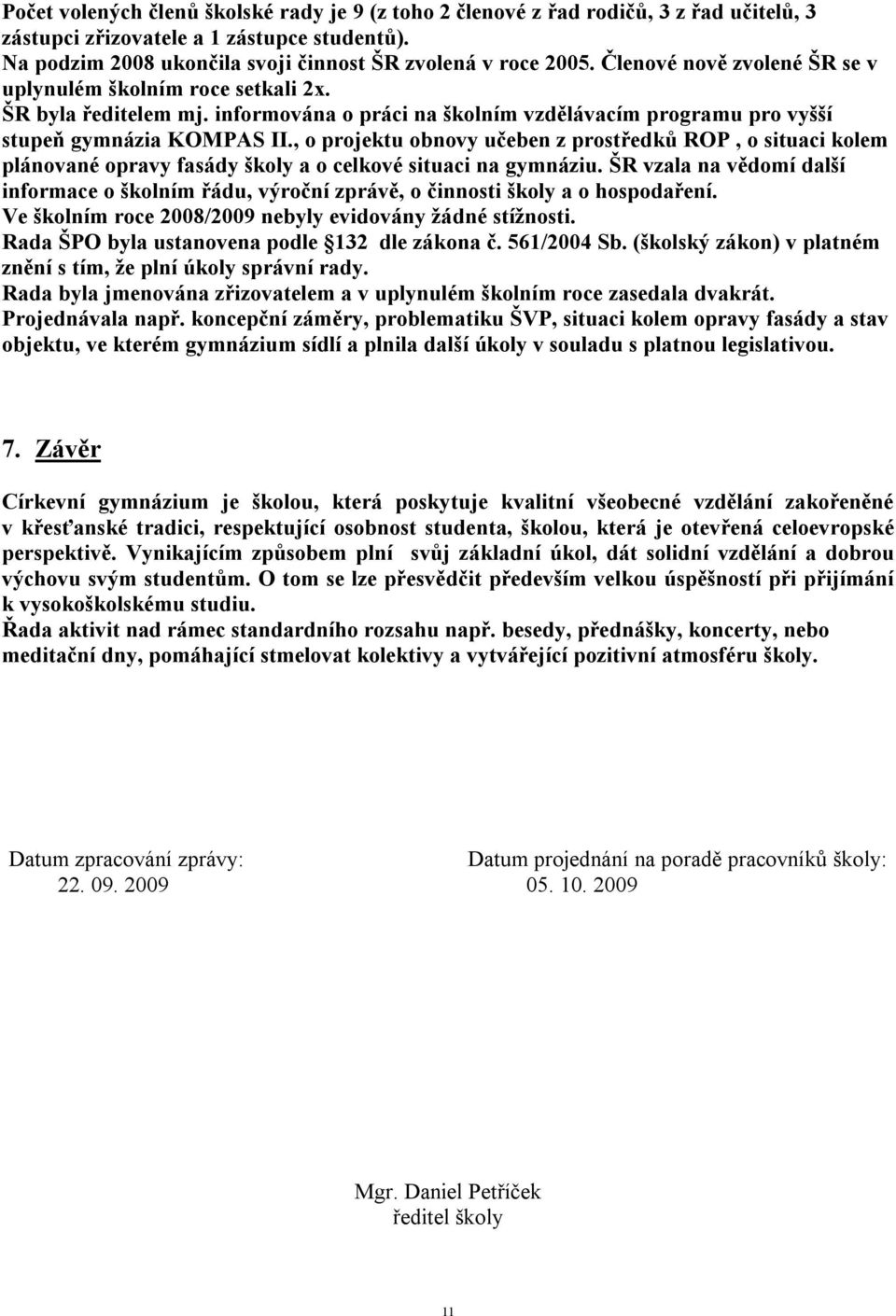 , o projektu obnovy učeben z prostředků ROP, o situaci kolem plánované opravy fasády školy a o celkové situaci na gymnáziu.