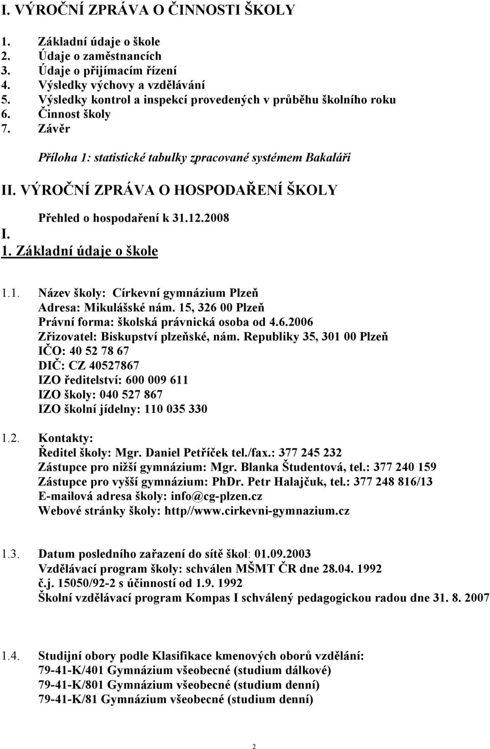 VÝROČNÍ ZPRÁVA O HOSPODAŘENÍ ŠKOLY Přehled o hospodaření k 31.12.2008 I. 1. Základní údaje o škole 1.1. Název školy: Církevní gymnázium Plzeň Adresa: Mikulášské nám.