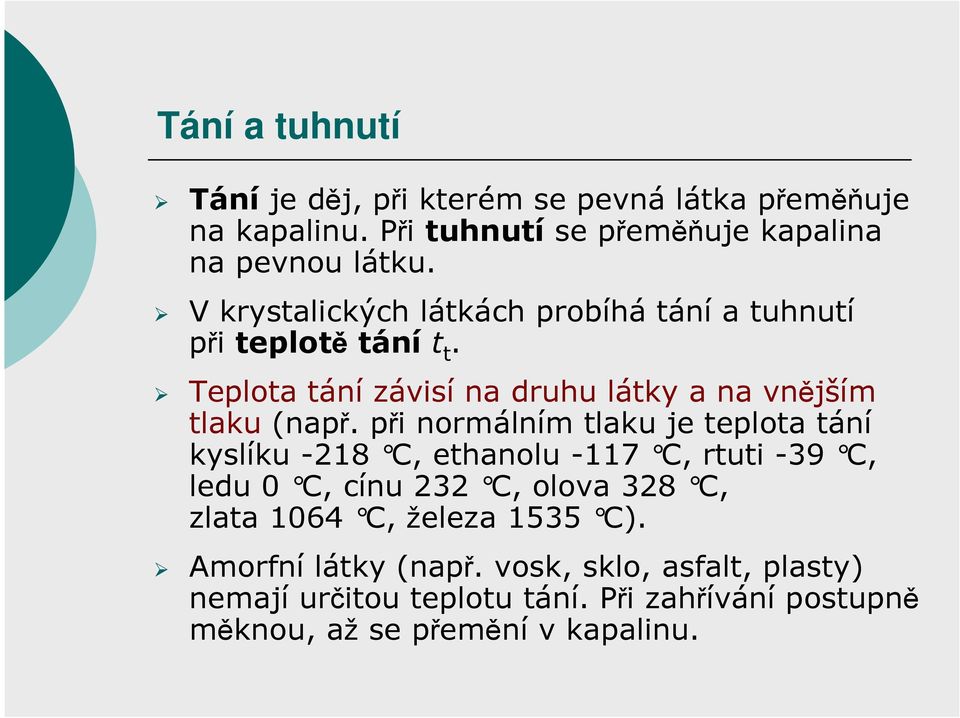 při normálním tlaku je teplota tání kyslíku -218 C, ethanolu -117 C, rtuti -39 C, ledu 0 C, cínu 232 C, olova 328 C, zlata 1064 C,