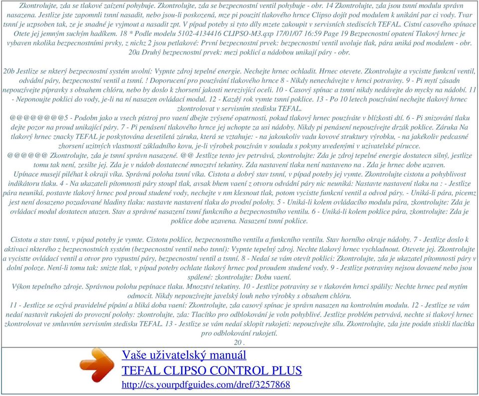 Tvar tsnní je uzpsoben tak, ze je snadné je vyjmout a nasadit zpt. V pípad poteby si tyto díly mzete zakoupit v servisních stediscích TEFAL. Cistní casového spínace Otete jej jemným suchým hadíkem.