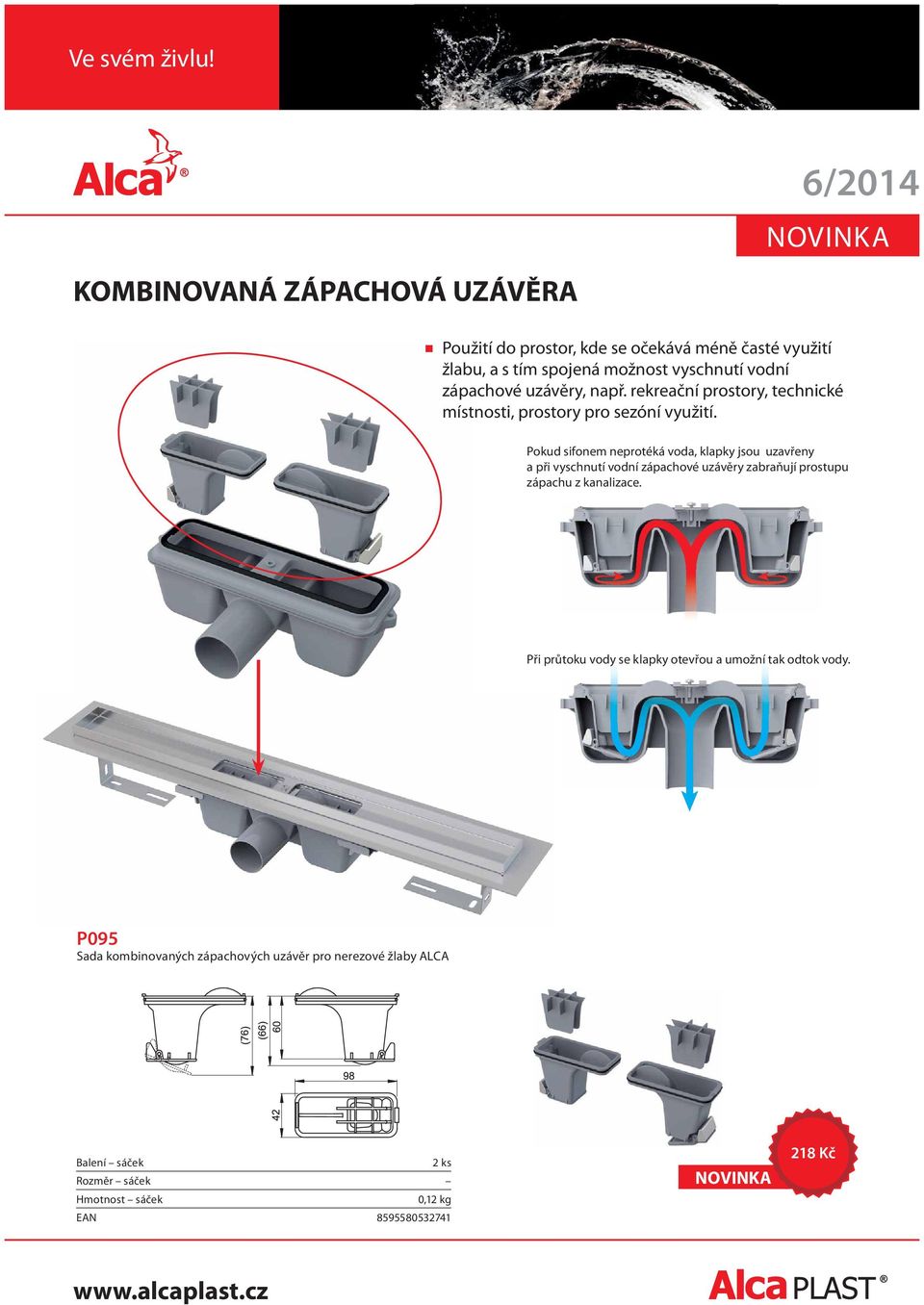 Pokud sifonem neprotéká voda, klapky jsou uzavřeny a při vyschnutí vodní zápachové uzávěry zabraňují prostupu zápachu z kanalizace.