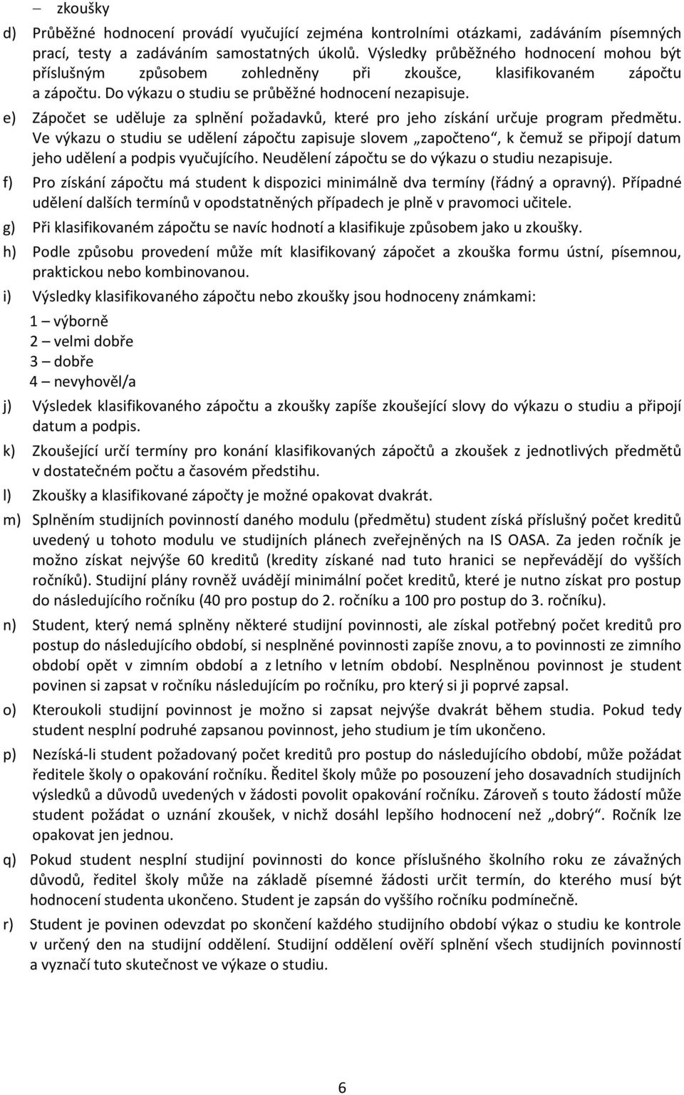 e) Zápočet se uděluje za splnění požadavků, které pro jeho získání určuje program předmětu.