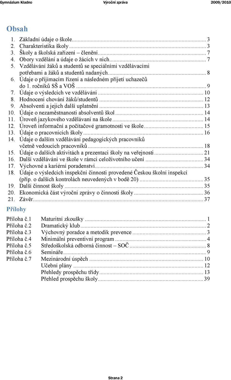 Údaje o výsledcích ve vzdělávání... 10 8. Hodnocení chování žáků/studentů... 12 9. Absolventi a jejich další uplatnění... 13 10. Údaje o nezaměstnanosti absolventů škol... 14 11.