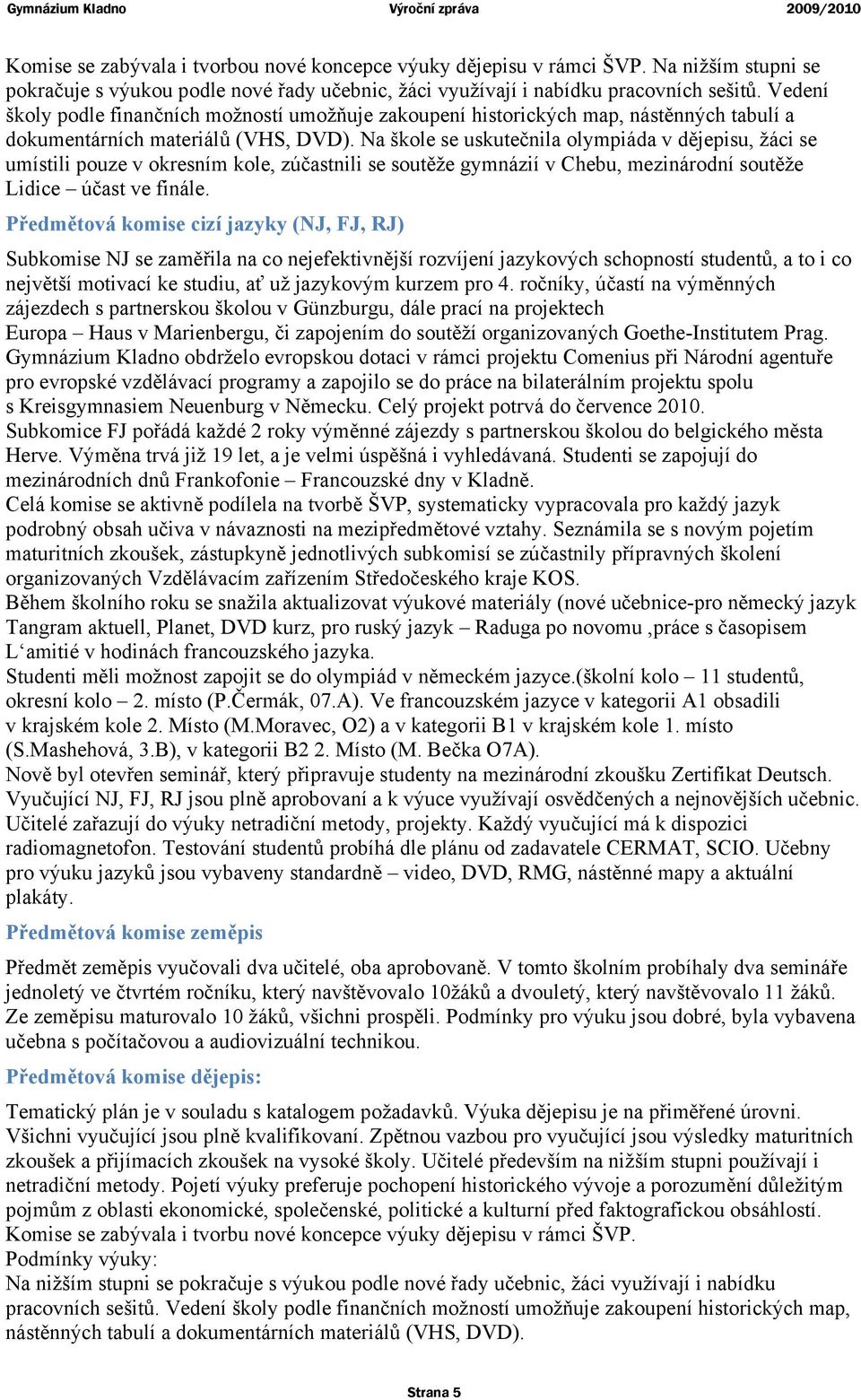 Na škole se uskutečnila olympiáda v dějepisu, žáci se umístili pouze v okresním kole, zúčastnili se soutěže gymnázií v Chebu, mezinárodní soutěže Lidice účast ve finále.