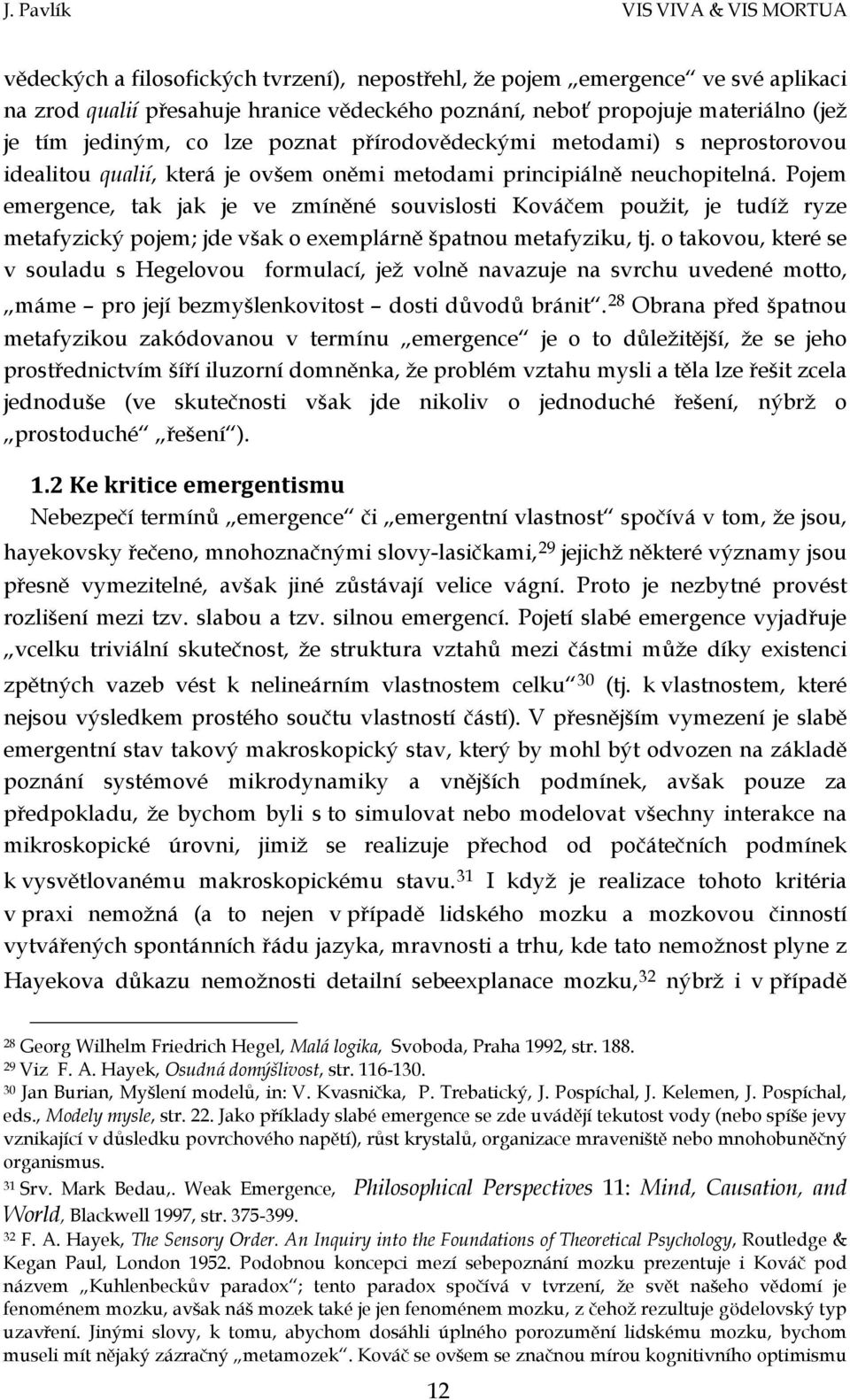 Pojem emergence, tak jak je ve zmíněné souvislosti Kováčem použit, je tudíž ryze metafyzický pojem; jde však o exemplárně špatnou metafyziku, tj.