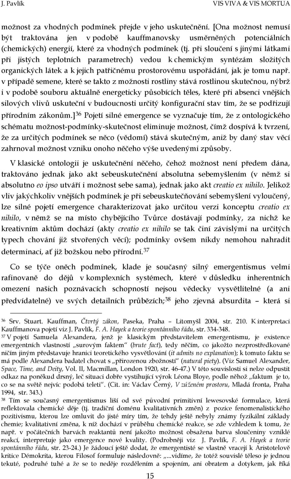 v případě semene, které se takto z možnosti rostliny stává rostlinou skutečnou, nýbrž i v podobě souboru aktuálně energeticky působících těles, které při absenci vnějších silových vlivů uskuteční v