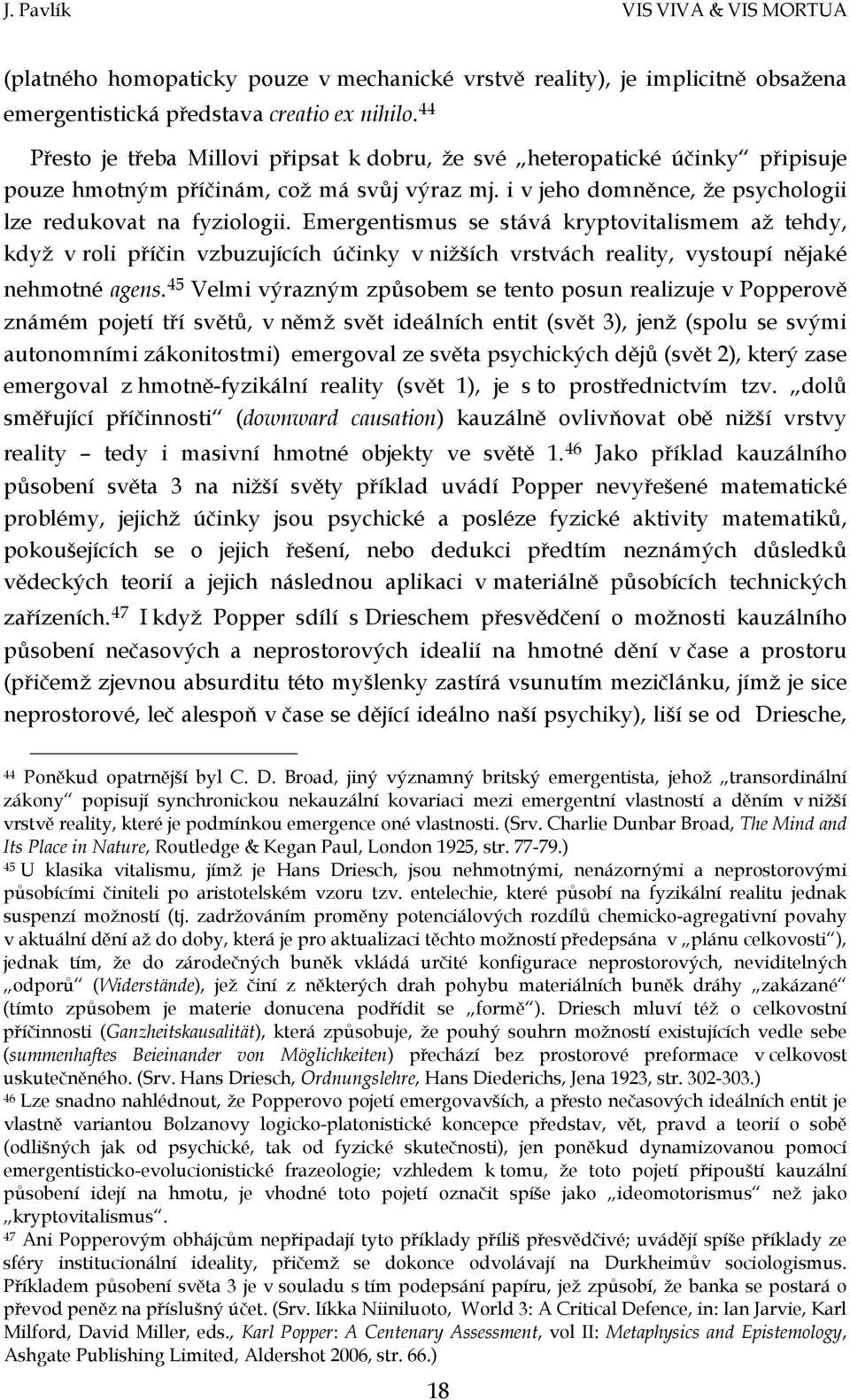 Emergentismus se stává kryptovitalismem až tehdy, když v roli příčin vzbuzujících účinky v nižších vrstvách reality, vystoupí nějaké nehmotné agens.