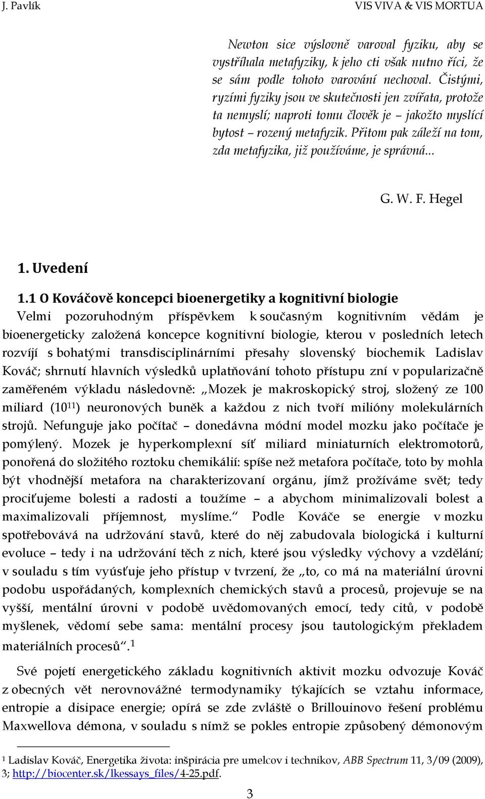 Přitom pak záleží na tom, zda metafyzika, již používáme, je správná... G. W. F. Hegel 1. Uvedení 1.