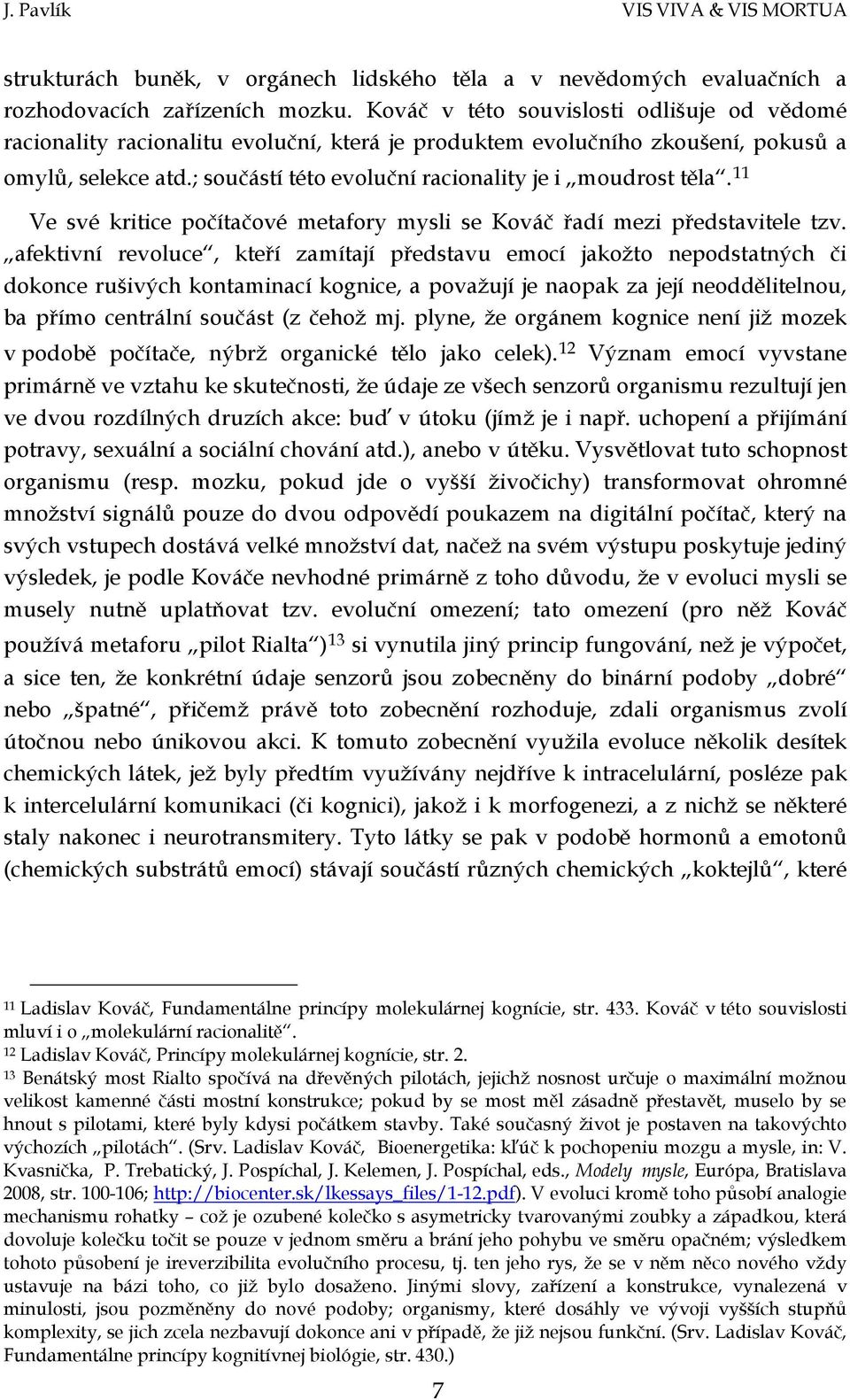 ; součástí této evoluční racionality je i moudrost těla. 11 Ve své kritice počítačové metafory mysli se Kováč řadí mezi představitele tzv.