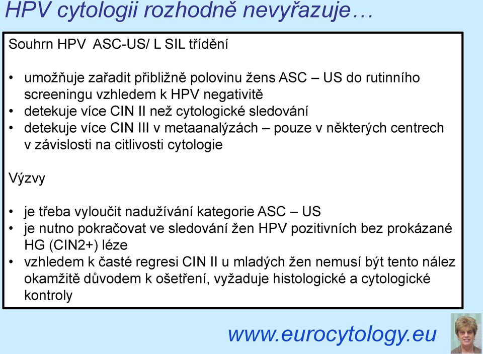 citlivosti cytologie Výzvy je třeba vyloučit nadužívání kategorie ASC US je nutno pokračovat ve sledování žen HPV pozitivních bez prokázané HG