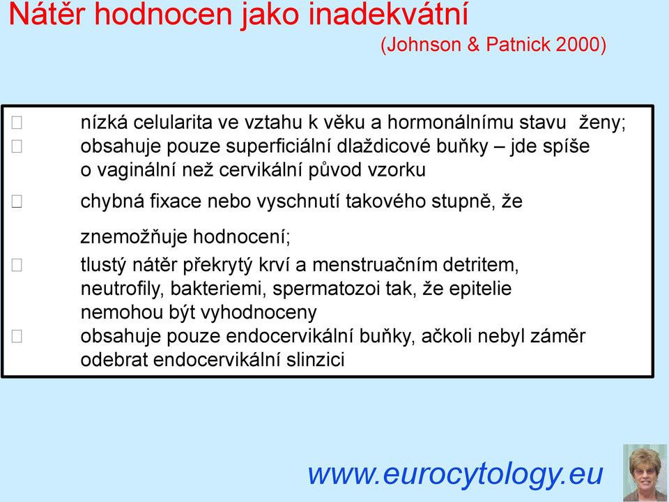 takového stupně, že znemožňuje hodnocení; tlustý nátěr překrytý krví a menstruačním detritem, neutrofily, bakteriemi,