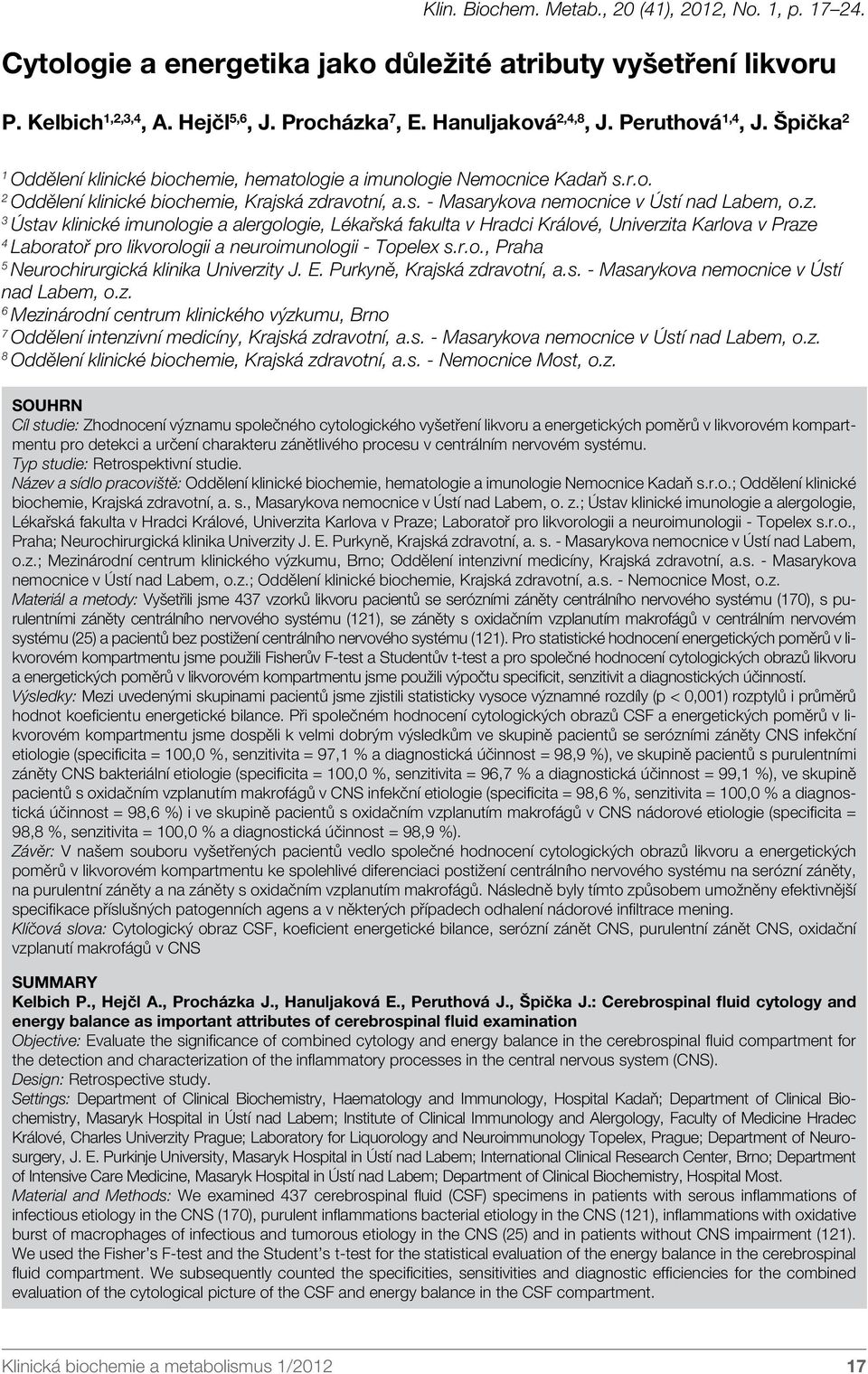 z. 3 Ústav klinické imunologie a alergologie, Lékařská fakulta v Hradci Králové, Univerzita Karlova v Praze 4 Laboratoř pro likvorologii a neuroimunologii - Topelex s.r.o., Praha 5 Neurochirurgická klinika Univerzity J.