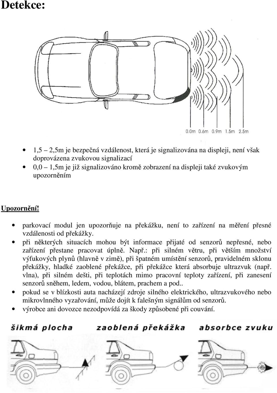 při některých situacích mohou být informace přijaté od senzorů nepřesné, nebo zařízení přestane pracovat úplně. Např.