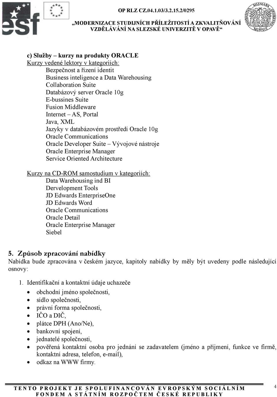 Oriented Architecture Kurzy na CD-ROM samostudium v kategoriích: Data Warehousing ind BI Dervelopment Tools JD Edwards EnterpriseOne JD Edwards Word Oracle Communications Oracle Detail Oracle