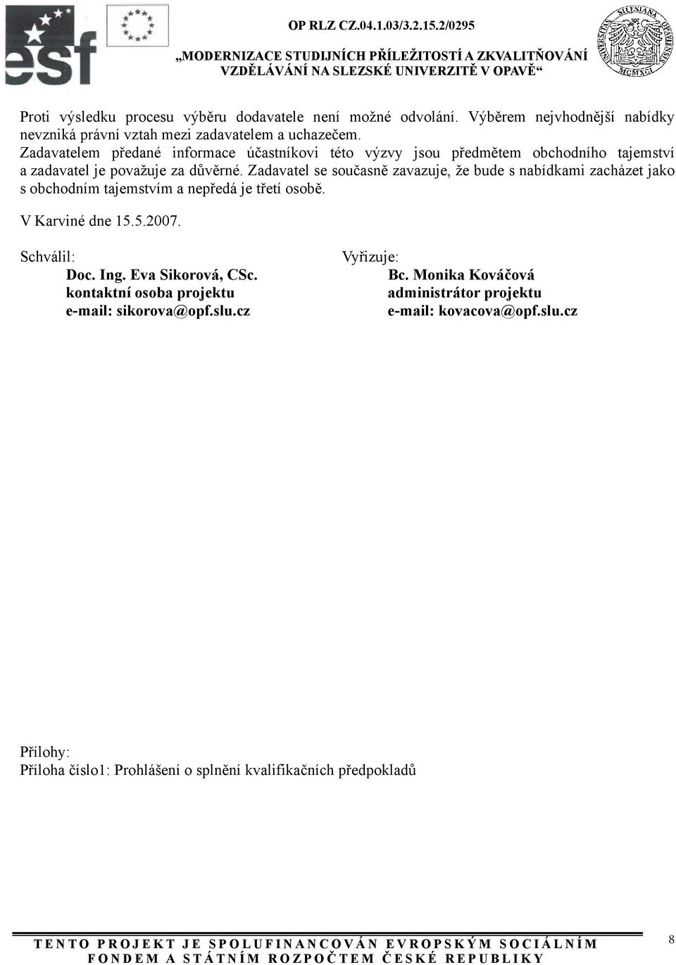 Zadavatel se současně zavazuje, že bude s nabídkami zacházet jako s obchodním tajemstvím a nepředá je třetí osobě. V Karviné dne 15.5.2007. Schválil: Doc. Ing.