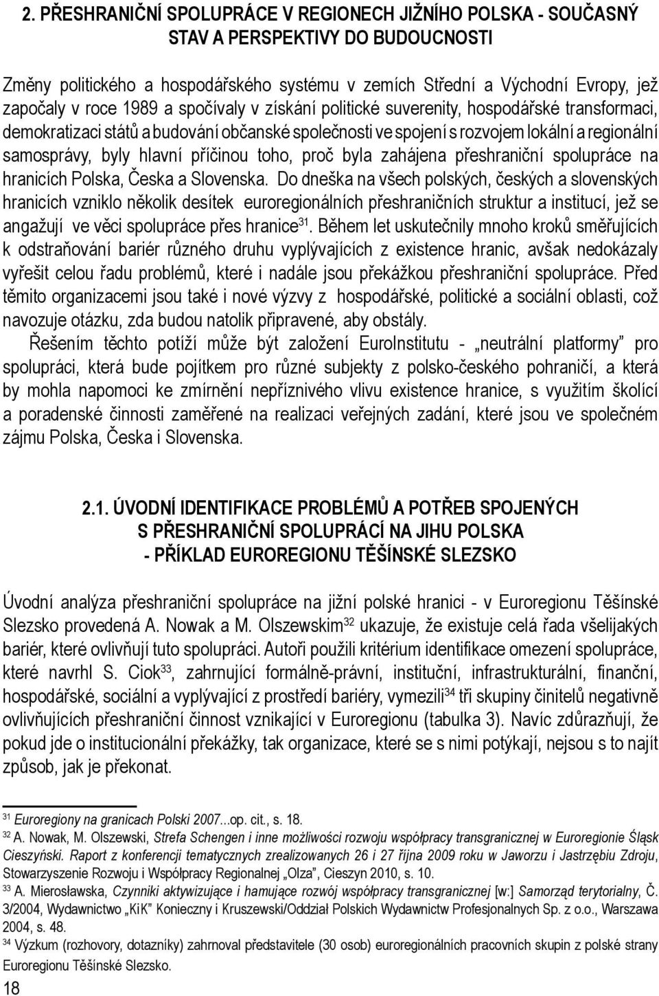 příčinou toho, proč byla zahájena přeshraniční spolupráce na hranicích Polska, Česka a Slovenska.