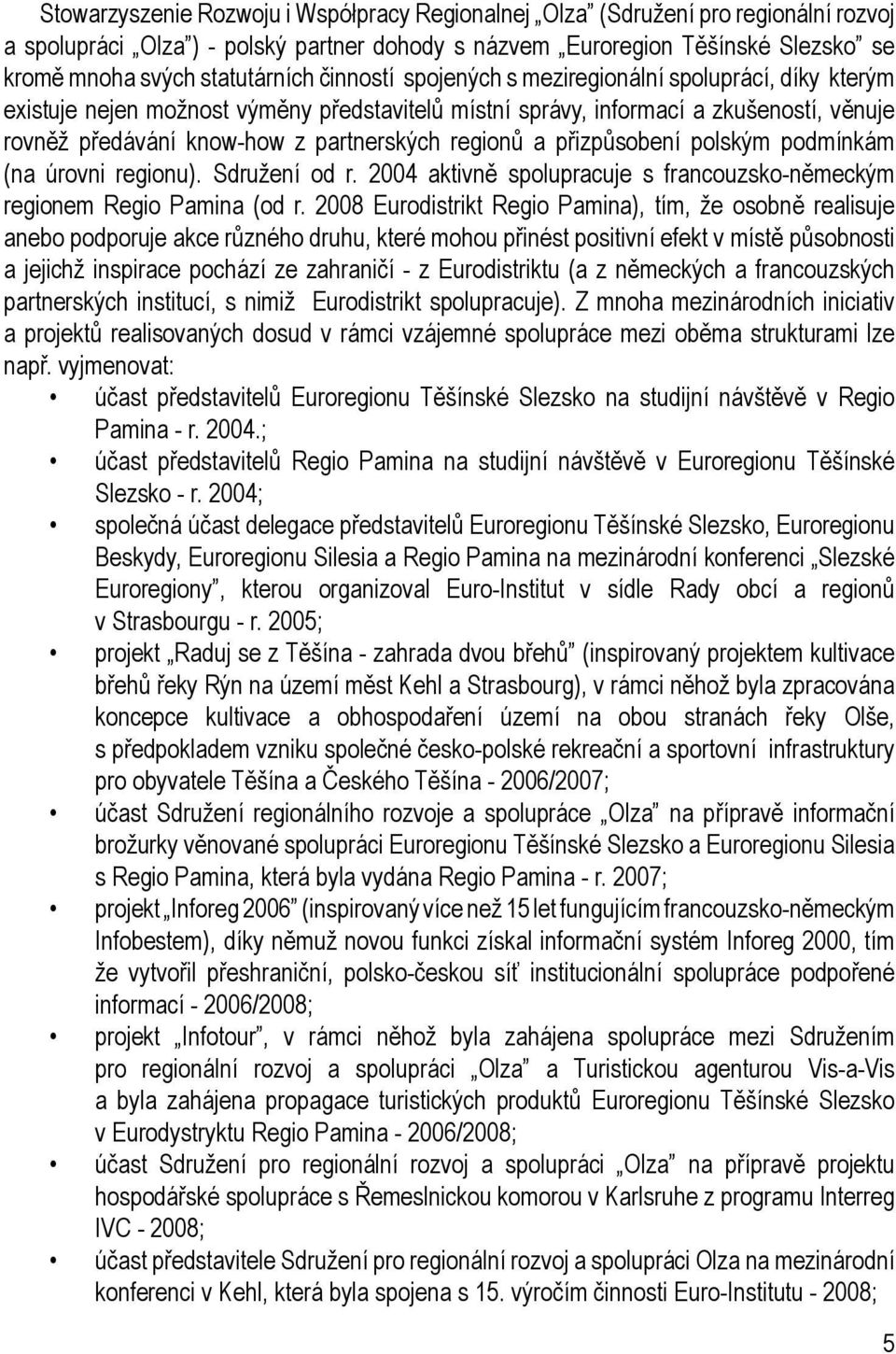 a přizpůsobení polským podmínkám (na úrovni regionu). Sdružení od r. 2004 aktivně spolupracuje s francouzsko-německým regionem Regio Pamina (od r.