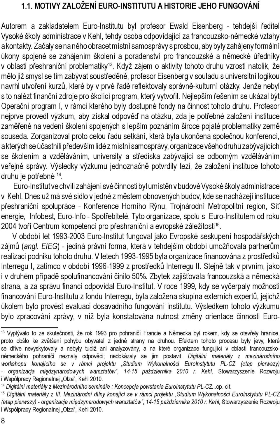 Začaly se na něho obracet místní samosprávy s prosbou, aby byly zahájeny formální úkony spojené se zahájením školení a poradenství pro francouzské a německé úředníky v oblasti přeshraniční