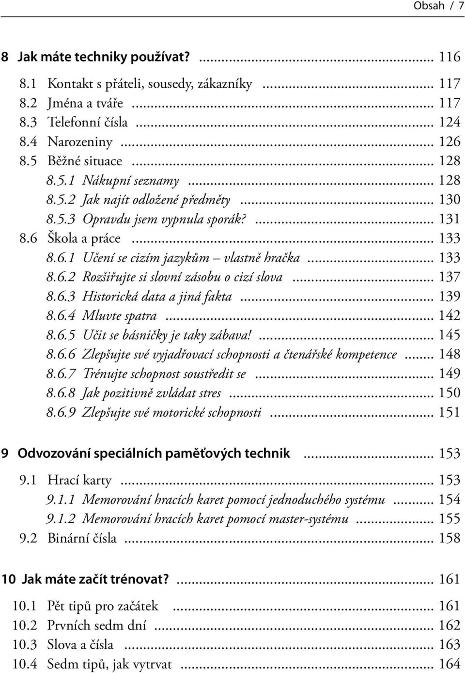 .. 137 8.6.3 Historická data a jiná fakta... 139 8.6.4 Mluvte spatra... 142 8.6.5 Učit se básničky je taky zábava!... 145 8.6.6 Zlepšujte své vyjadřovací schopnosti a čtenářské kompetence... 148 8.6.7 Trénujte schopnost soustředit se.