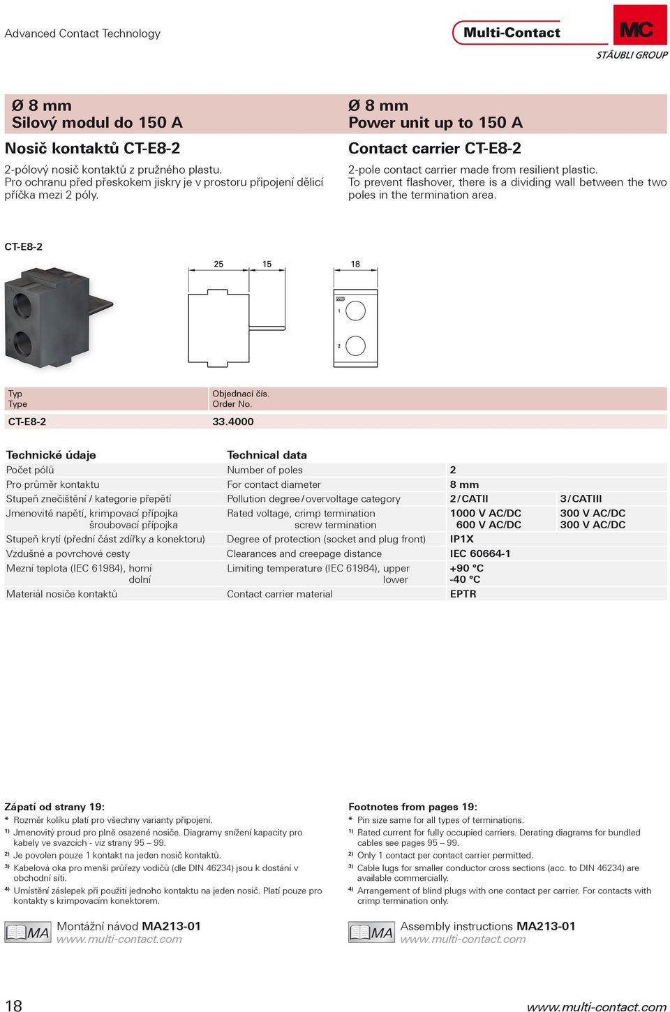 Pro ochranu před přeskokem jiskry je v prostoru připojení dělicí příčka mezi 2 póly. Ø 8 mm Power unit up to 150 A Contact carrier CT-E8-2 2-pole contact carrier made from resilient plastic.