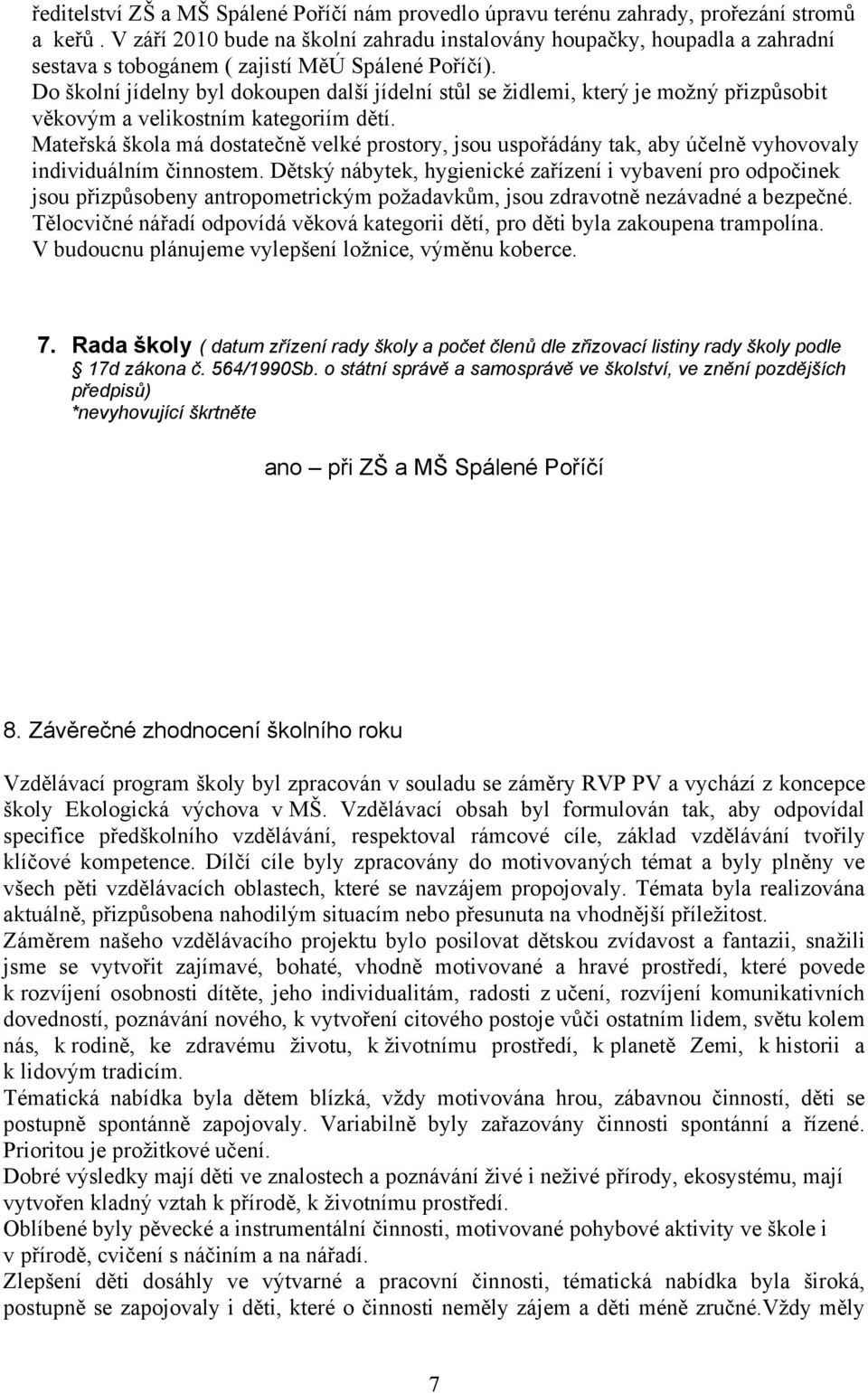 Do školní jídelny byl dokoupen další jídelní stůl se židlemi, který je možný přizpůsobit věkovým a velikostním kategoriím dětí.