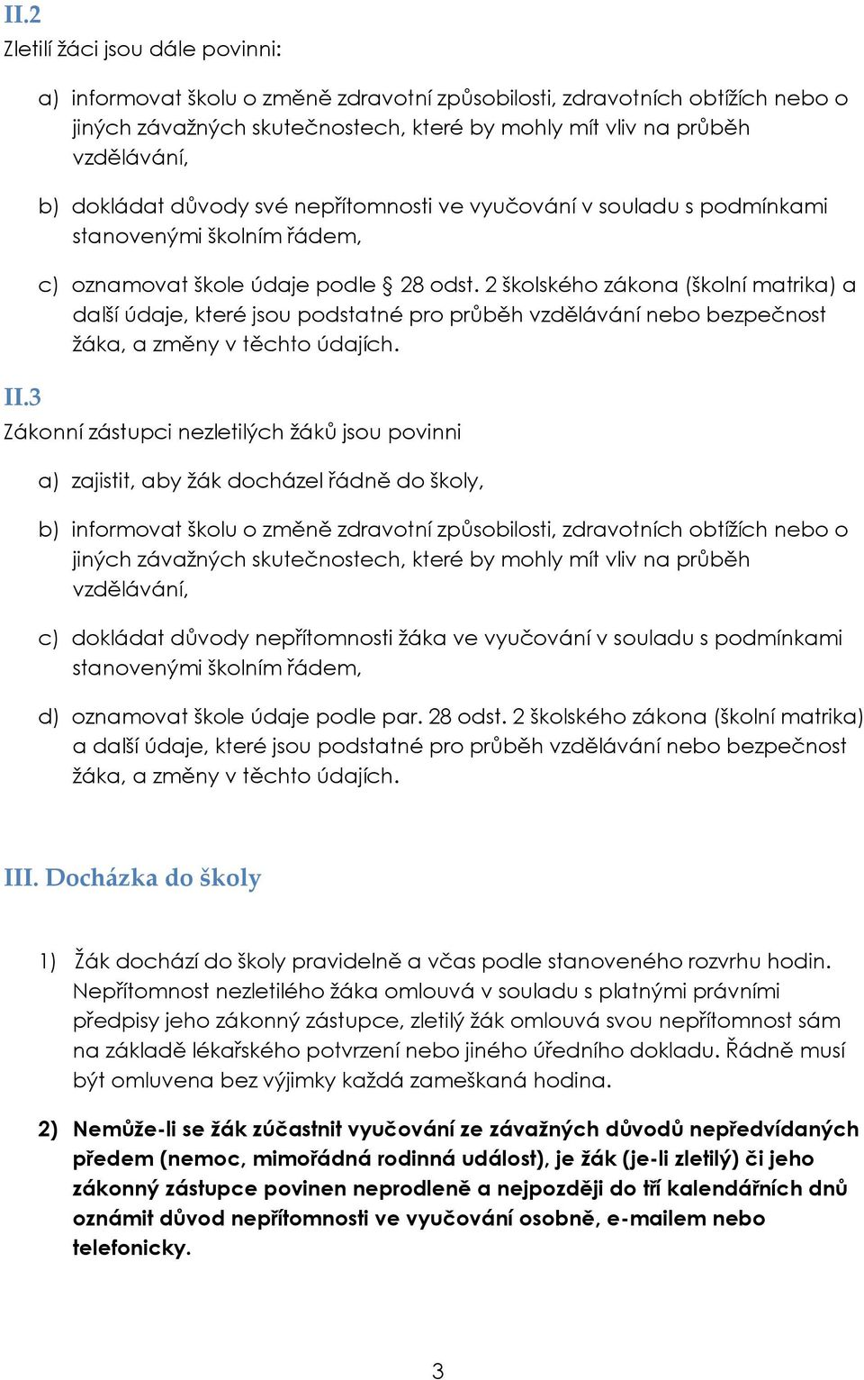 vyučování v souladu s podmínkami stanovenými školním řádem, c) oznamovat škole údaje podle 28 odst.