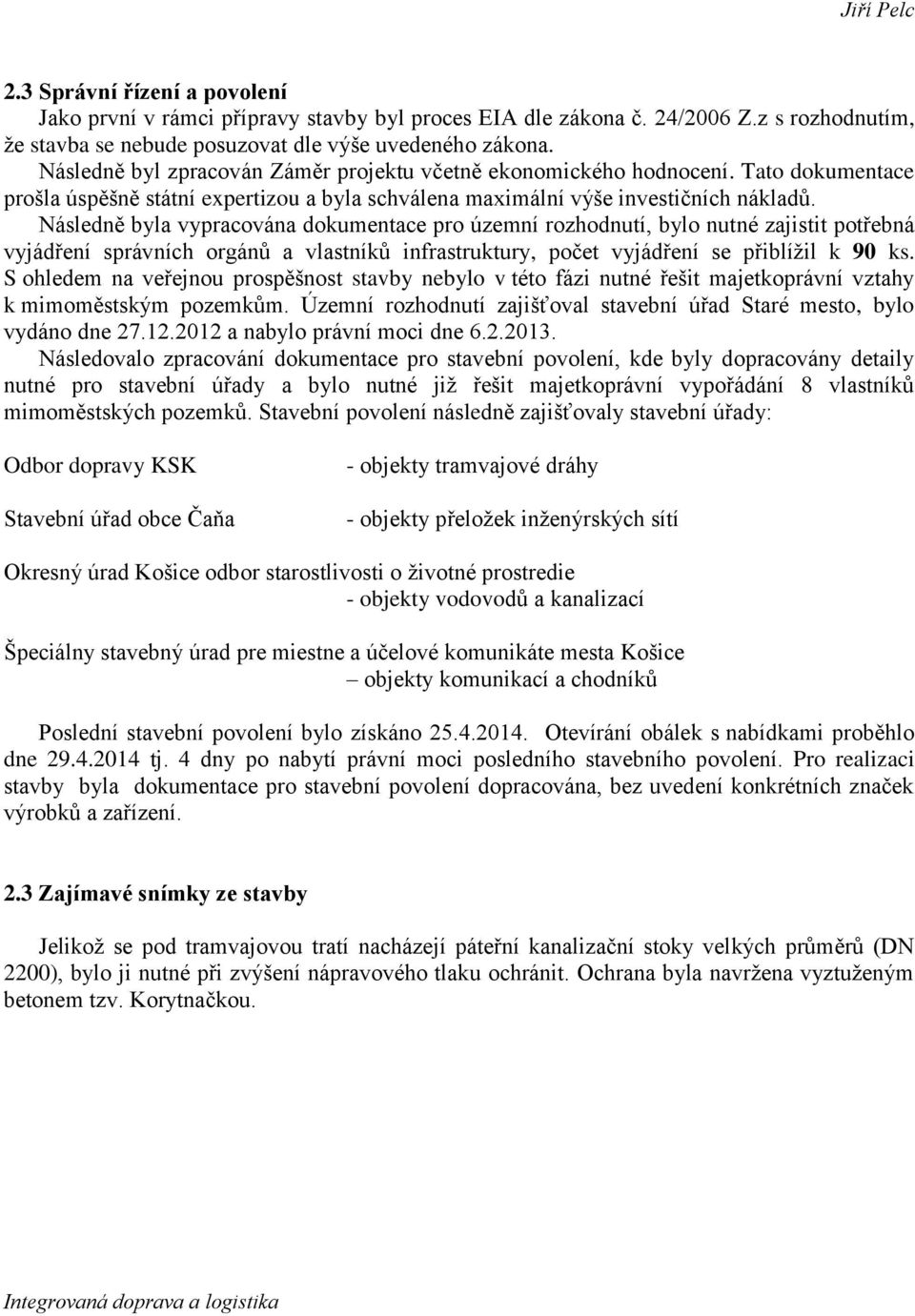 Následně byla vypracována dokumentace pro územní rozhodnutí, bylo nutné zajistit potřebná vyjádření správních orgánů a vlastníků infrastruktury, počet vyjádření se přiblížil k 90 ks.