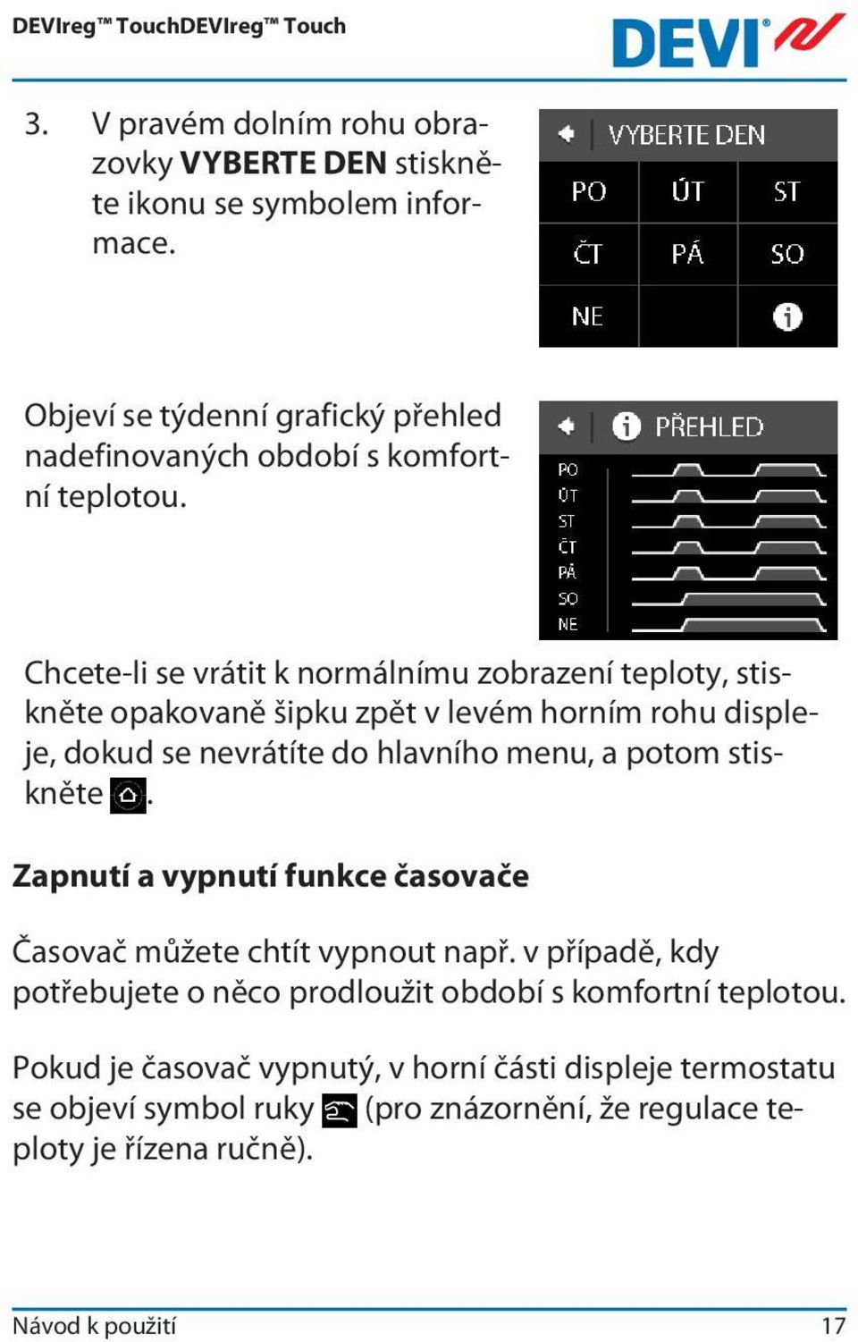 Chcete-li se vrátit k normálnímu zobrazení teploty, stiskněte opakovaně šipku zpět v levém horním rohu displeje, dokud se nevrátíte do hlavního menu, a potom