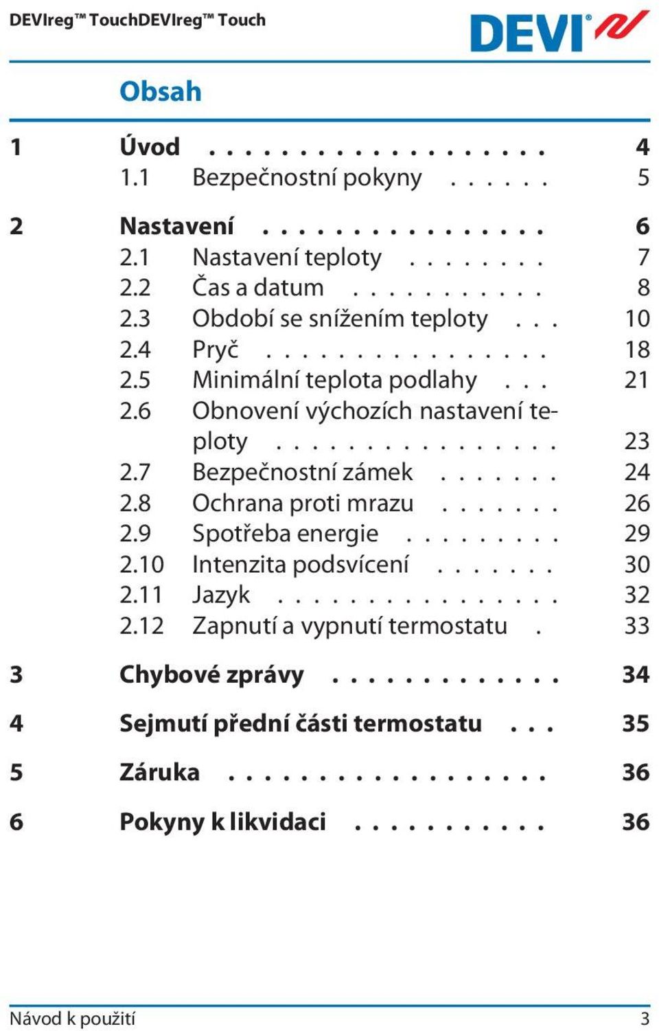 7 Bezpečnostní zámek....... 24 2.8 Ochrana proti mrazu....... 26 2.9 Spotřeba energie......... 29 2.10 Intenzita podsvícení....... 30 2.11 Jazyk................ 32 2.