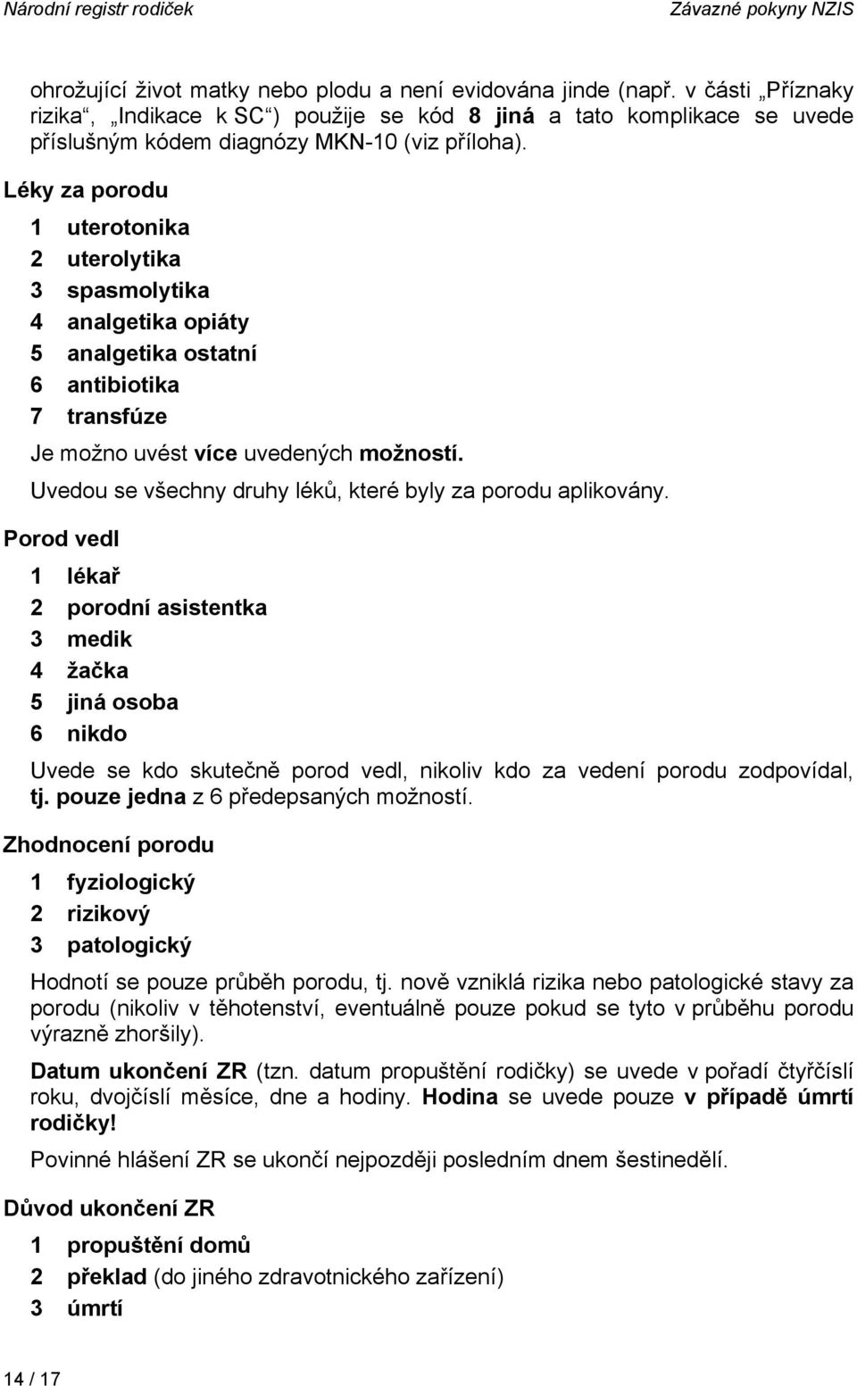 Léky za porodu 1 uterotonika 2 uterolytika 3 spasmolytika 4 analgetika opiáty 5 analgetika ostatní 6 antibiotika 7 transfúze Je možno uvést více uvedených možností.