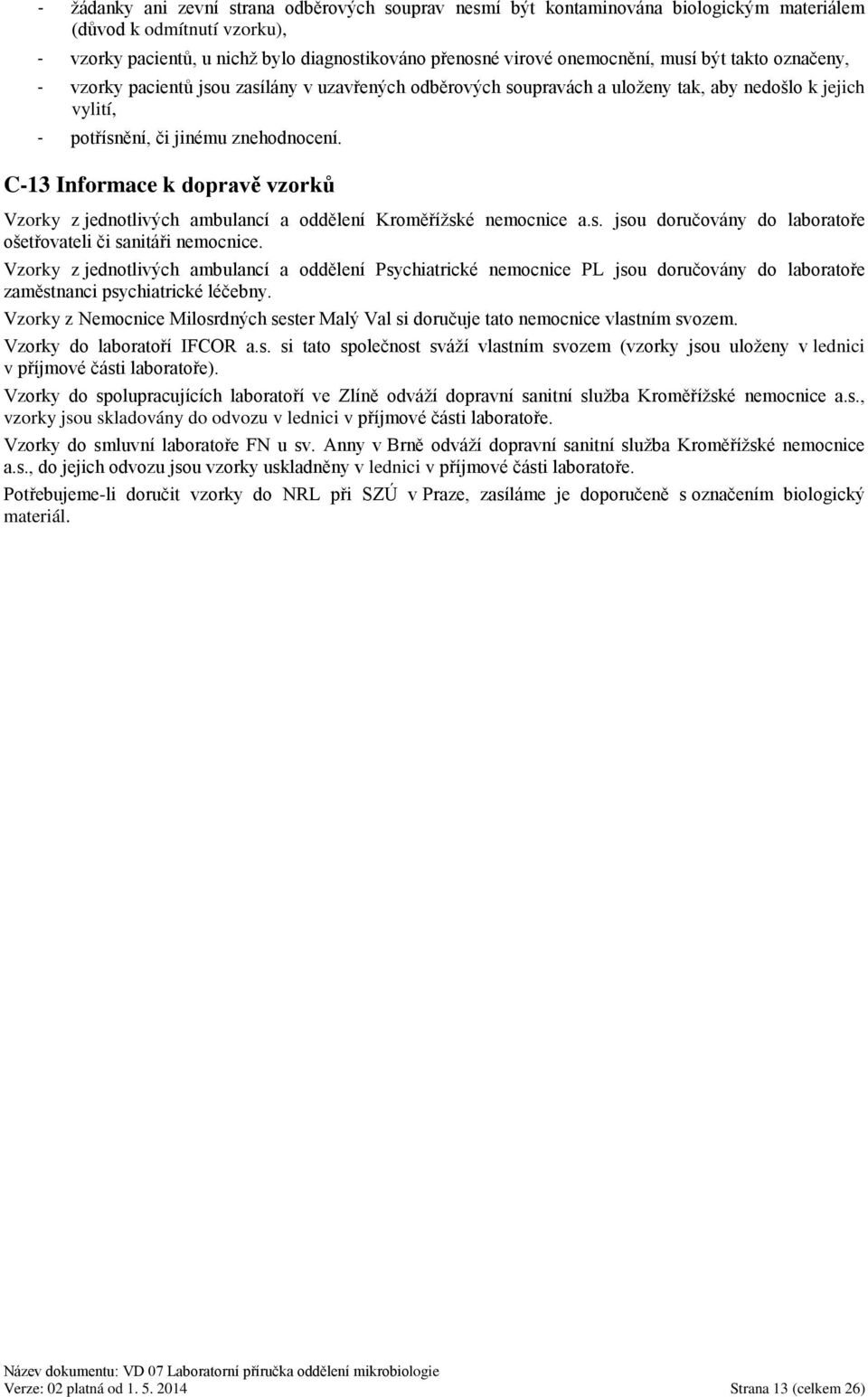 C-13 Informace k dopravě vzorků Vzorky z jednotlivých ambulancí a oddělení Kroměřížské nemocnice a.s. jsou doručovány do laboratoře ošetřovateli či sanitáři nemocnice.