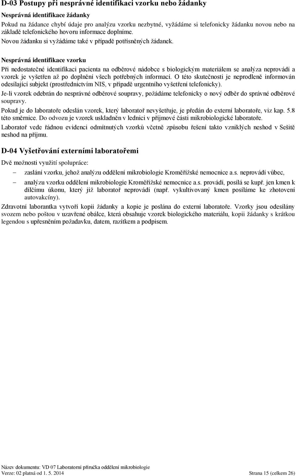 Nesprávná identifikace vzorku Při nedostatečné identifikaci pacienta na odběrové nádobce s biologickým materiálem se analýza neprovádí a vzorek je vyšetřen až po doplnění všech potřebných informací.