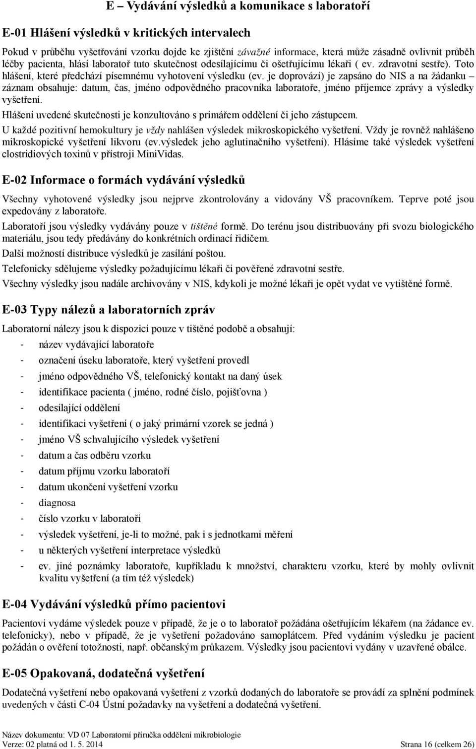 je doprovází) je zapsáno do NIS a na žádanku záznam obsahuje: datum, čas, jméno odpovědného pracovníka laboratoře, jméno příjemce zprávy a výsledky vyšetření.