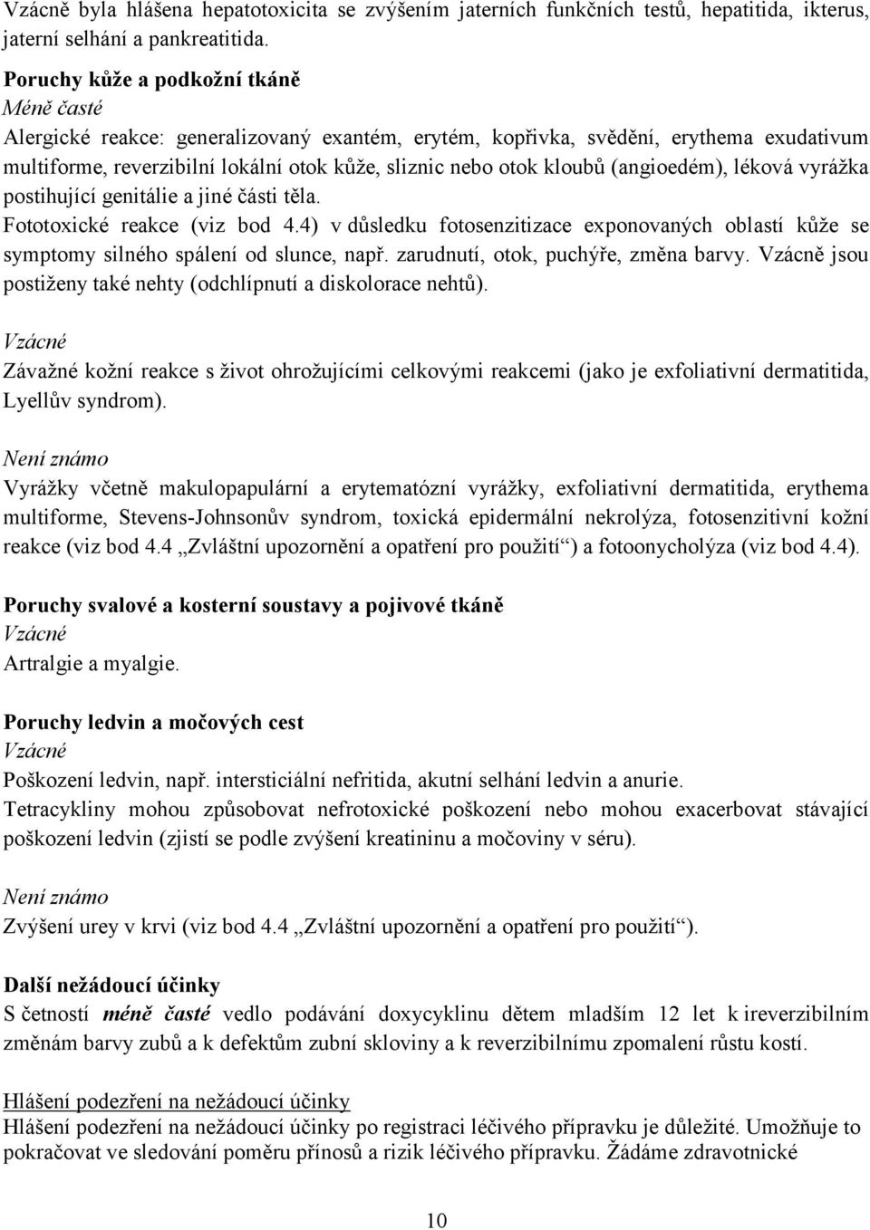 (angioedém), léková vyrážka postihující genitálie a jiné části těla. Fototoxické reakce (viz bod 4.4) v důsledku fotosenzitizace exponovaných oblastí kůže se symptomy silného spálení od slunce, např.