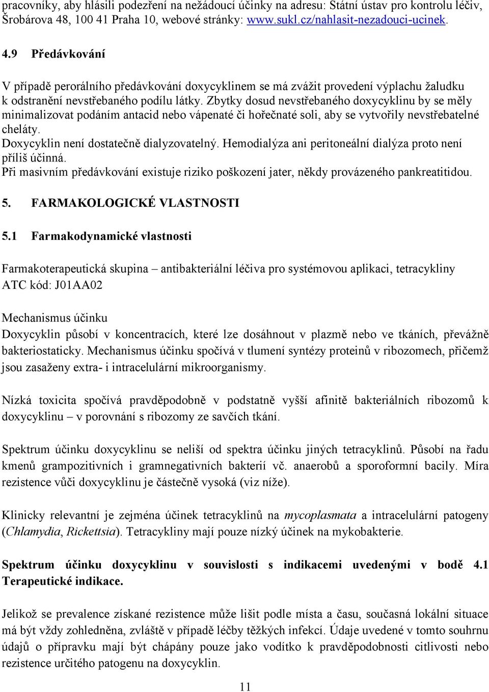 Zbytky dosud nevstřebaného doxycyklinu by se měly minimalizovat podáním antacid nebo vápenaté či hořečnaté soli, aby se vytvořily nevstřebatelné cheláty. Doxycyklin není dostatečně dialyzovatelný.