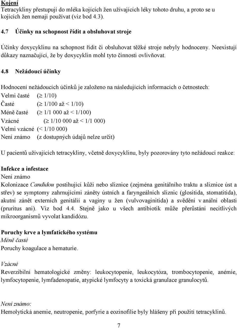 Neexistují důkazy naznačující, že by doxycyklin mohl tyto činnosti ovlivňovat. 4.