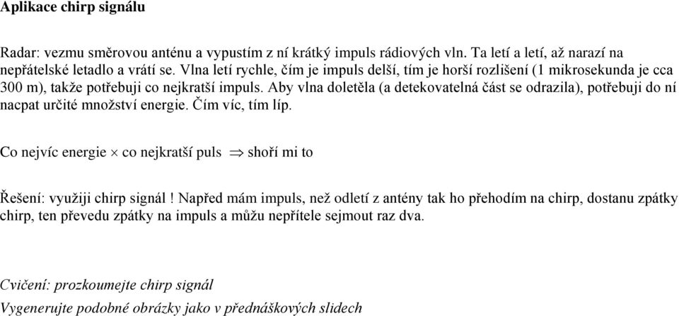 Aby vlna doletěla (a detekovatelná část se odrazila), potřebuji do ní nacpat určité množství energie. Čím víc, tím líp.