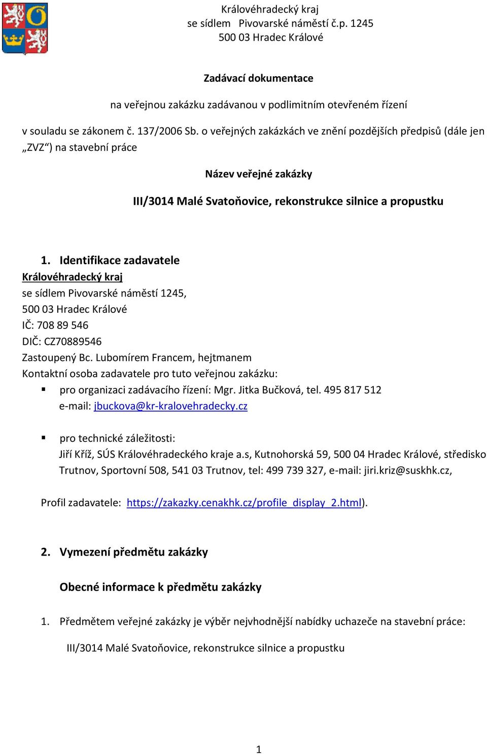 Identifikace zadavatele Královéhradecký kraj se sídlem Pivovarské náměstí 1245, 500 03 Hradec Králové IČ: 708 89 546 DIČ: CZ70889546 Zastoupený Bc.