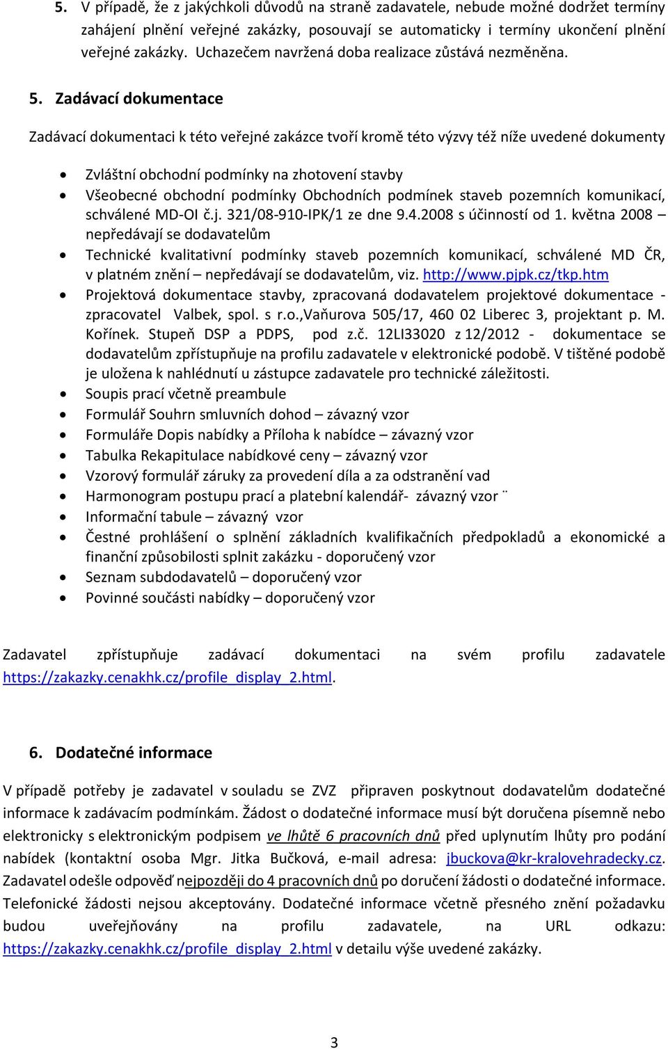 Zadávací dokumentace Zadávací dokumentaci k této veřejné zakázce tvoří kromě této výzvy též níže uvedené dokumenty Zvláštní obchodní podmínky na zhotovení stavby Všeobecné obchodní podmínky