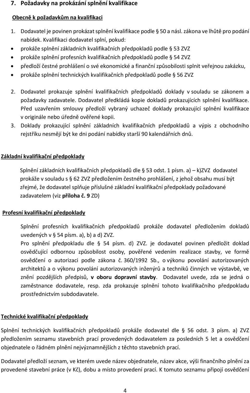 své ekonomické a finanční způsobilosti splnit veřejnou zakázku, prokáže splnění technických kvalifikačních předpokladů podle 56 ZVZ 2.