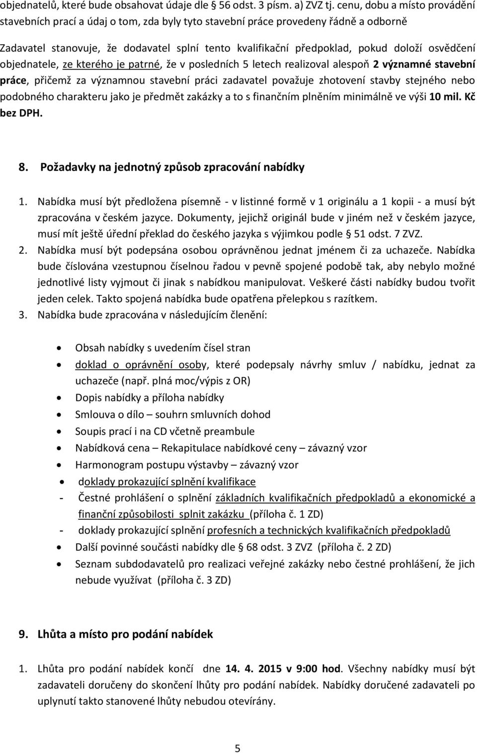 osvědčení objednatele, ze kterého je patrné, že v posledních 5 letech realizoval alespoň 2 významné stavební práce, přičemž za významnou stavební práci zadavatel považuje zhotovení stavby stejného