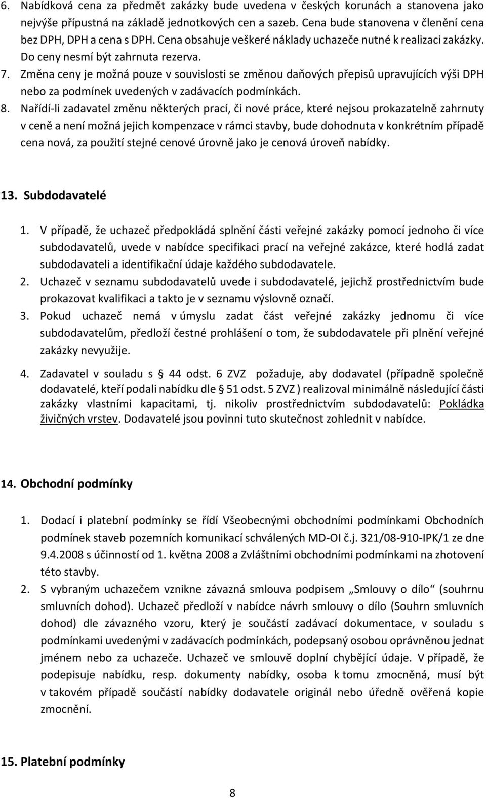 Změna ceny je možná pouze v souvislosti se změnou daňových přepisů upravujících výši DPH nebo za podmínek uvedených v zadávacích podmínkách. 8.