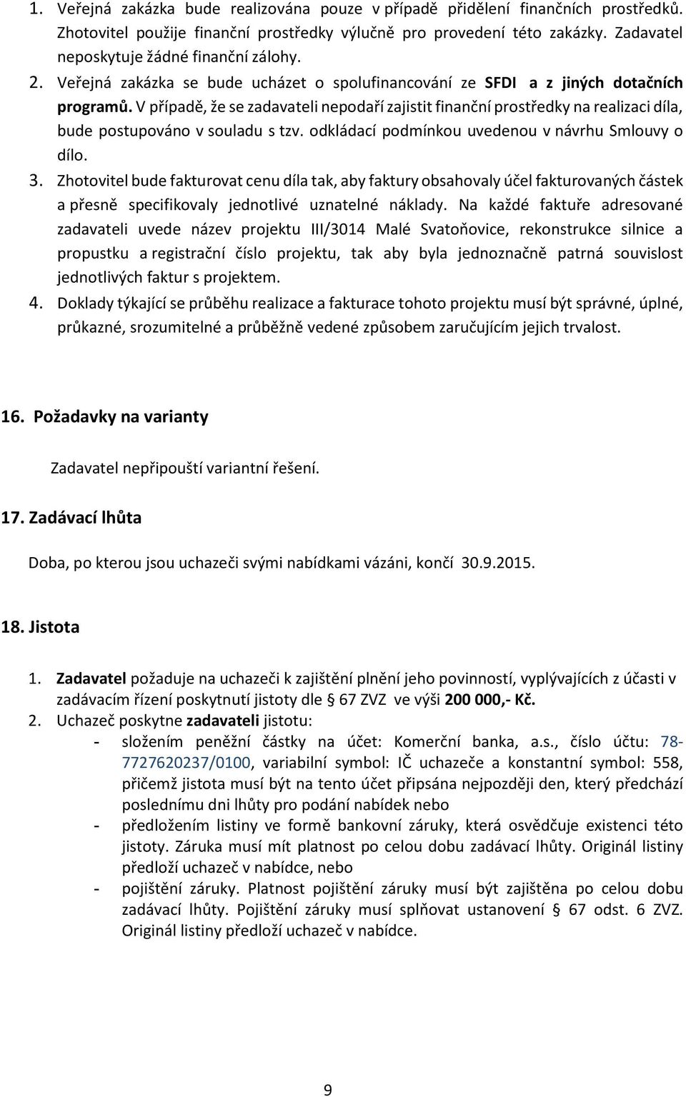 V případě, že se zadavateli nepodaří zajistit finanční prostředky na realizaci díla, bude postupováno v souladu s tzv. odkládací podmínkou uvedenou v návrhu Smlouvy o dílo. 3.