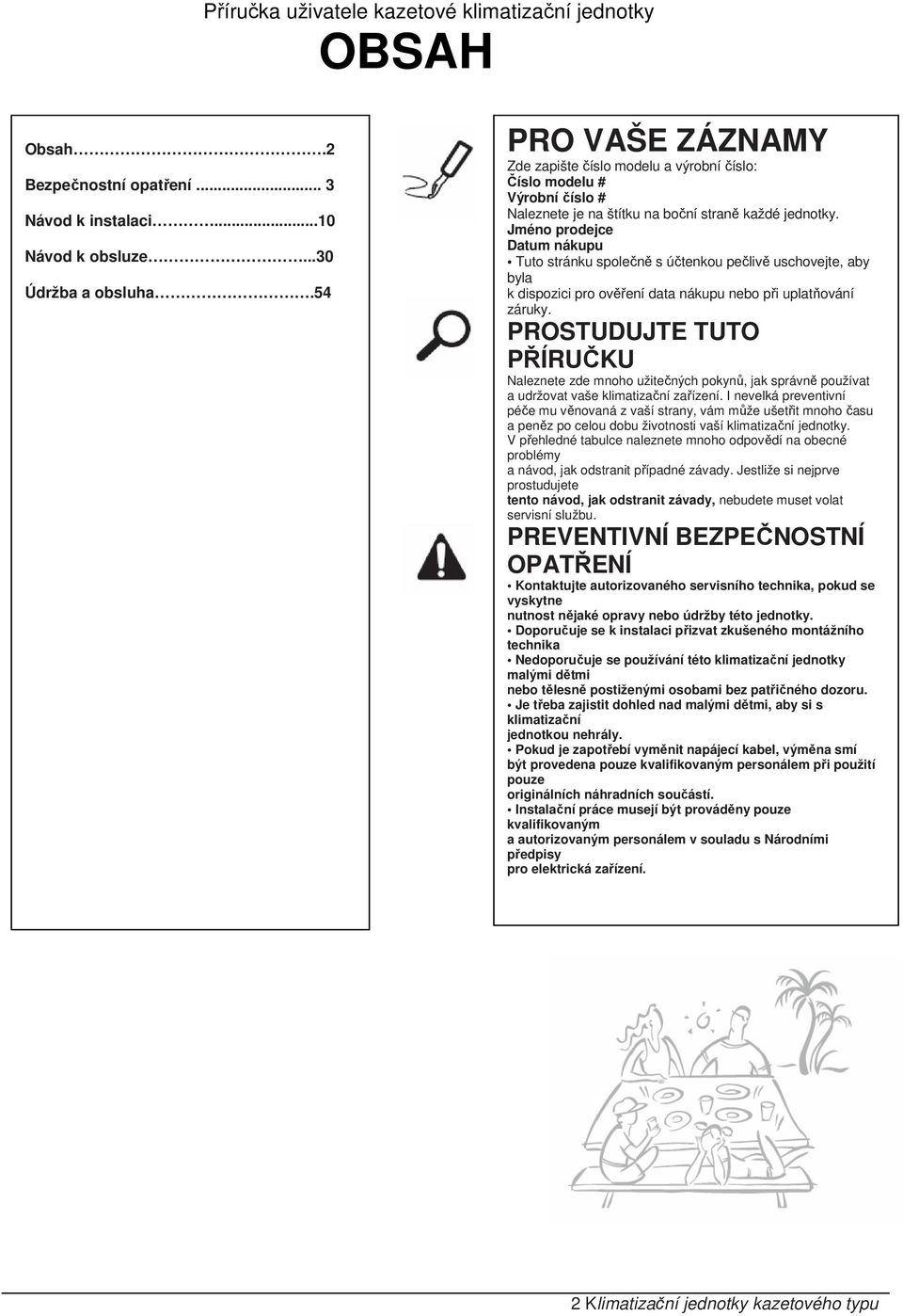 Jméno prodejce Datum nákupu Tuto stránku společně s účtenkou pečlivě uschovejte, aby byla k dispozici pro ověření data nákupu nebo při uplatňování záruky.