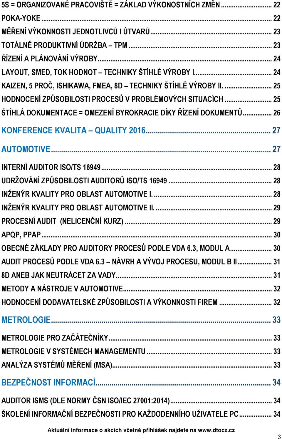 .. 25 ŠTÍHLÁ DOKUMENTACE = OMEZENÍ BYROKRACIE DÍKY ŘÍZENÍ DOKUMENTŮ... 26 KONFERENCE KVALITA QUALITY 2016... 27 AUTOMOTIVE... 27 INTERNÍ AUDITOR ISO/TS 16949.