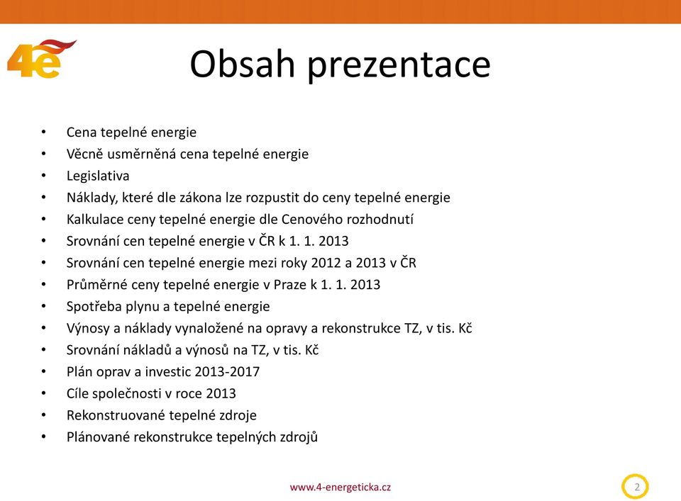 1. 2013 Srovnání cen tepelné energie mezi roky 2012 a 2013 v ČR Průměrné ceny tepelné energie v Praze k 1.